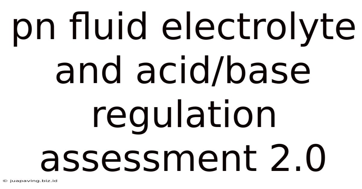 Pn Fluid Electrolyte And Acid/base Regulation Assessment 2.0