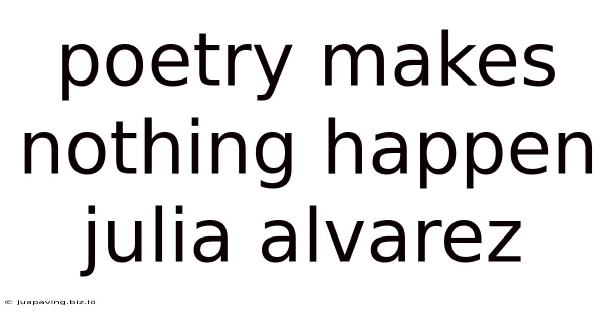 Poetry Makes Nothing Happen Julia Alvarez