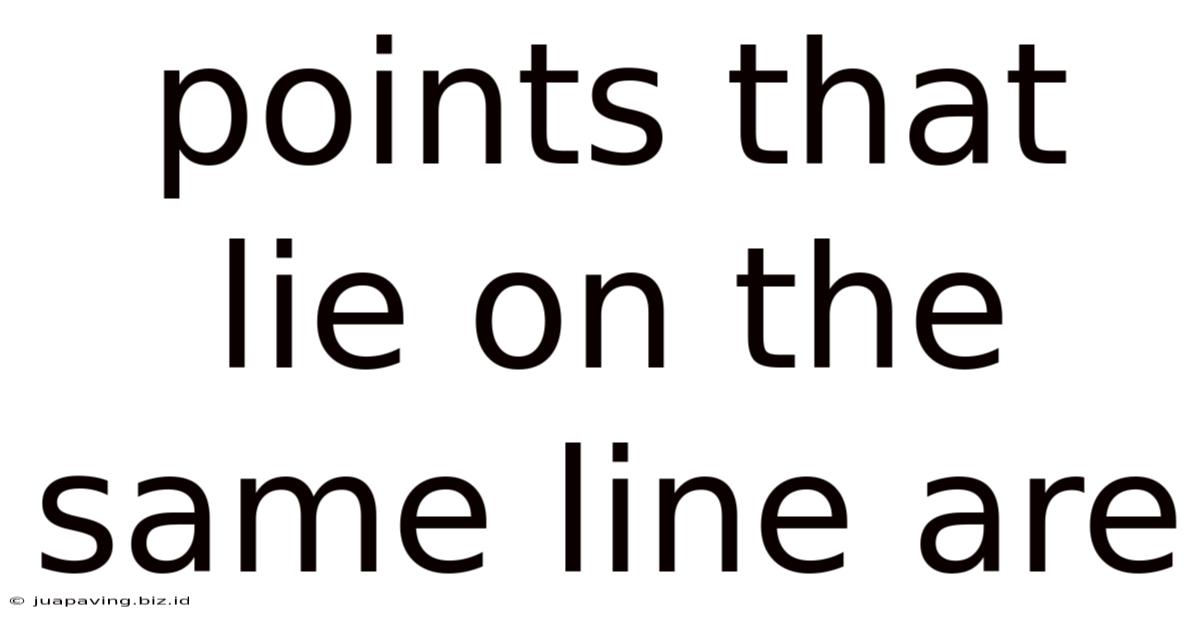 Points That Lie On The Same Line Are