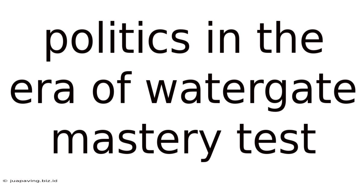 Politics In The Era Of Watergate Mastery Test