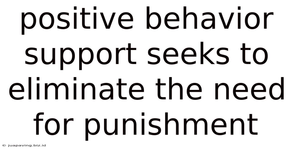 Positive Behavior Support Seeks To Eliminate The Need For Punishment