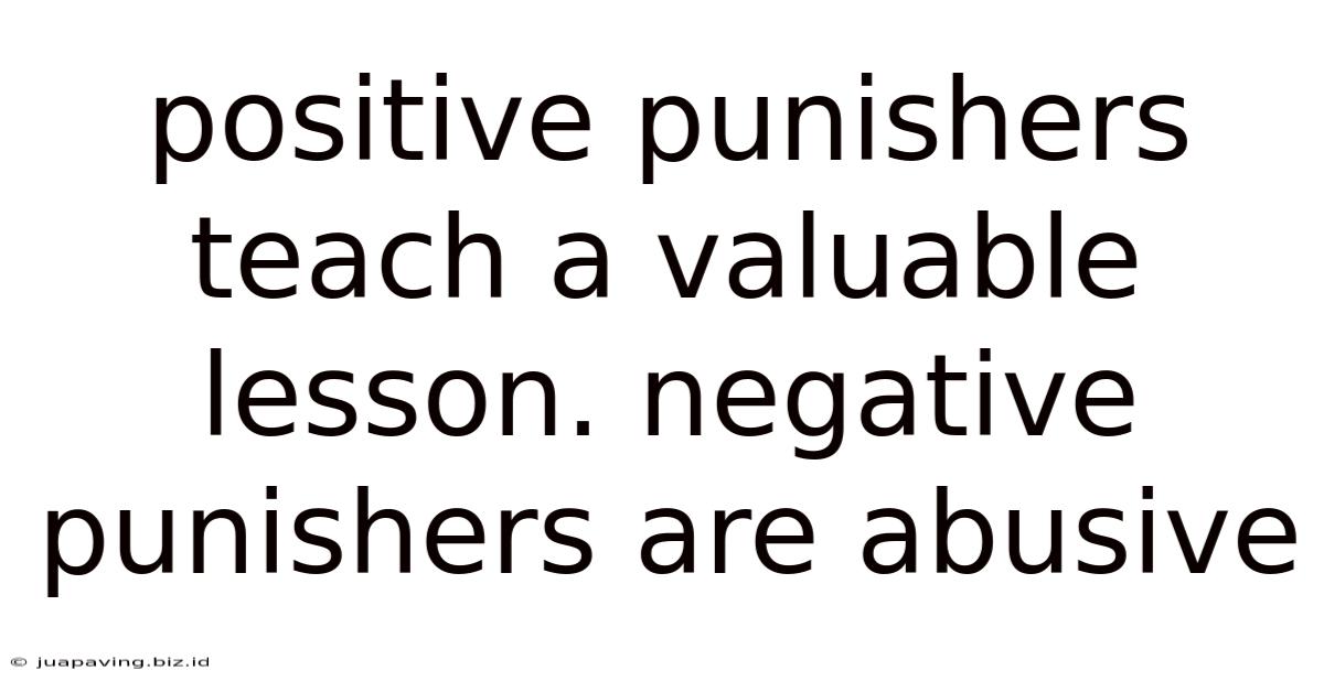 Positive Punishers Teach A Valuable Lesson. Negative Punishers Are Abusive