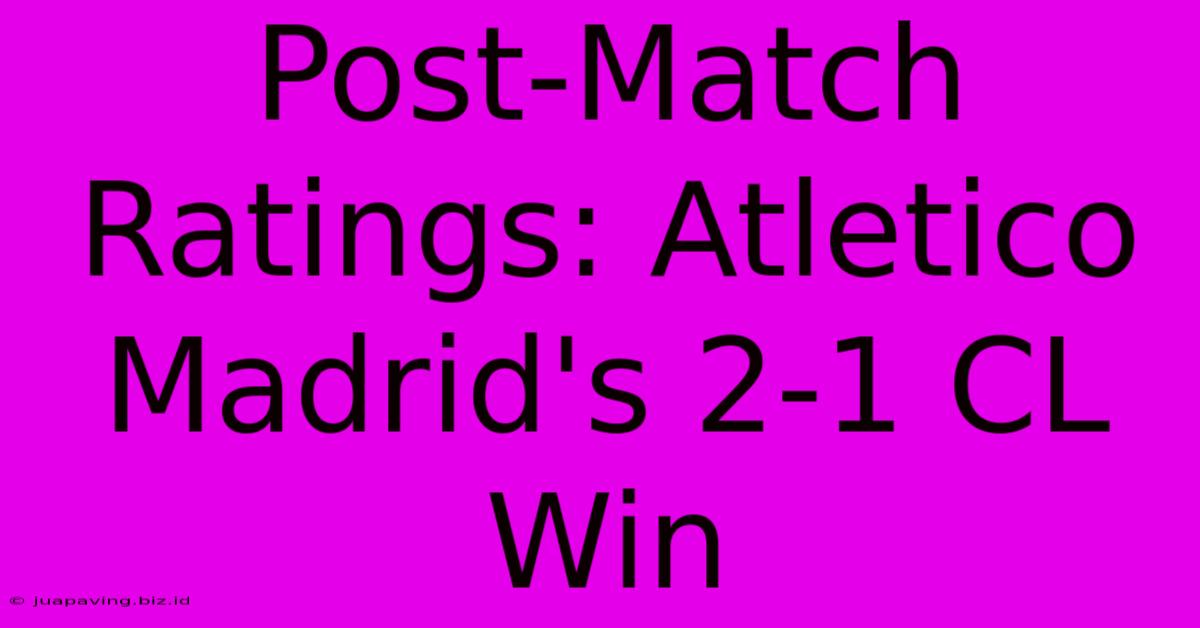 Post-Match Ratings: Atletico Madrid's 2-1 CL Win