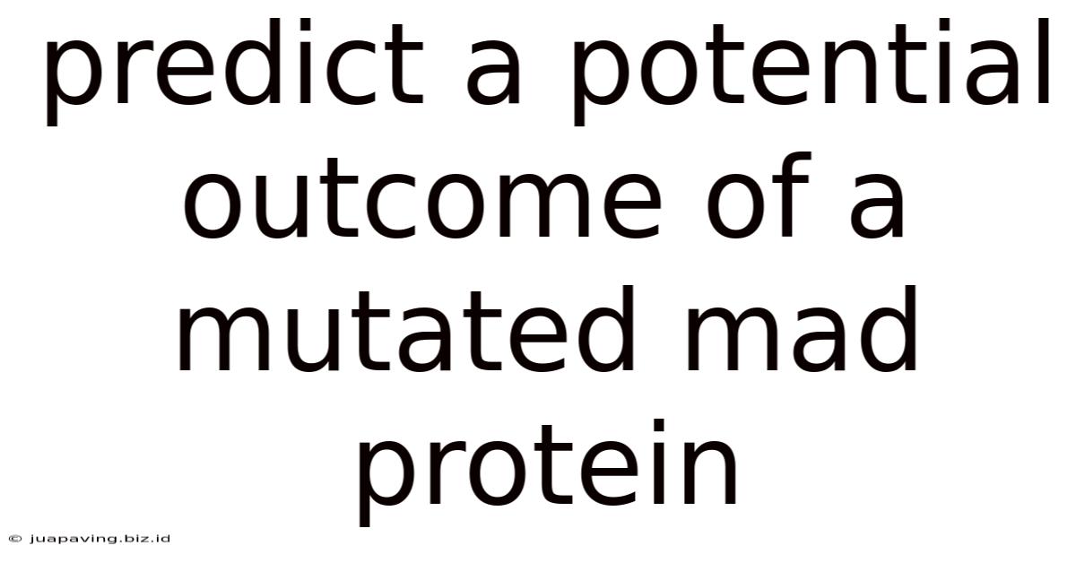 Predict A Potential Outcome Of A Mutated Mad Protein