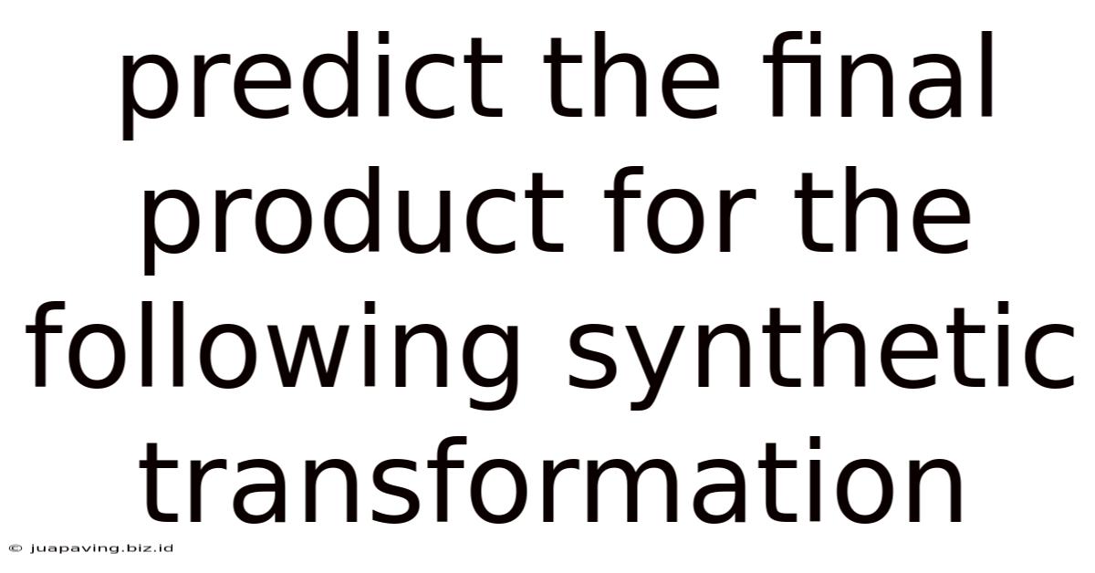 Predict The Final Product For The Following Synthetic Transformation