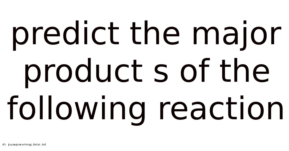 Predict The Major Product S Of The Following Reaction
