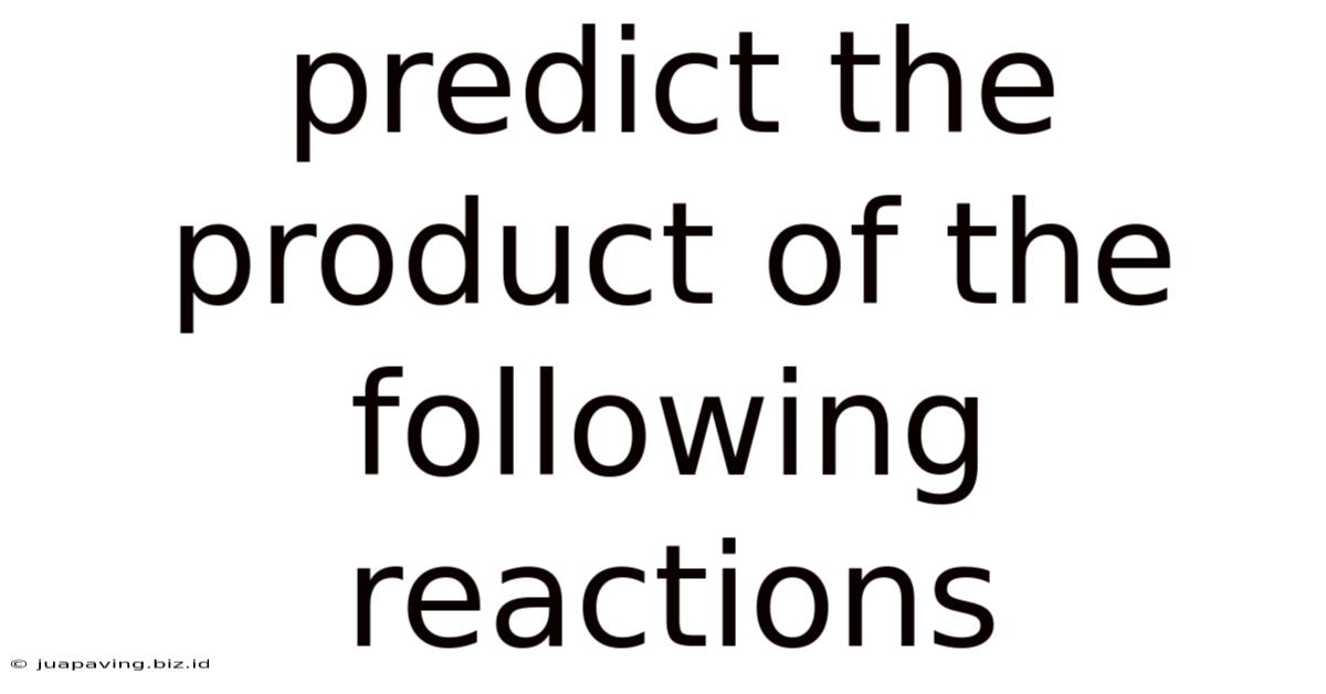 Predict The Product Of The Following Reactions