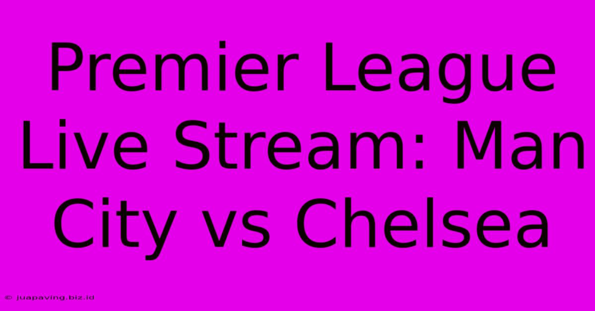 Premier League Live Stream: Man City Vs Chelsea