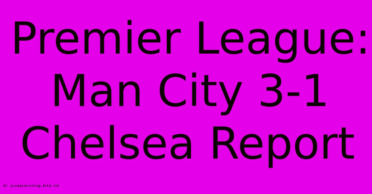 Premier League: Man City 3-1 Chelsea Report