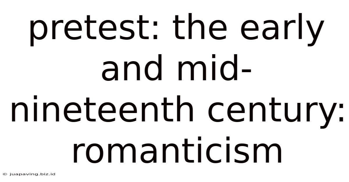 Pretest: The Early And Mid-nineteenth Century: Romanticism