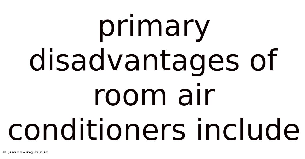 Primary Disadvantages Of Room Air Conditioners Include