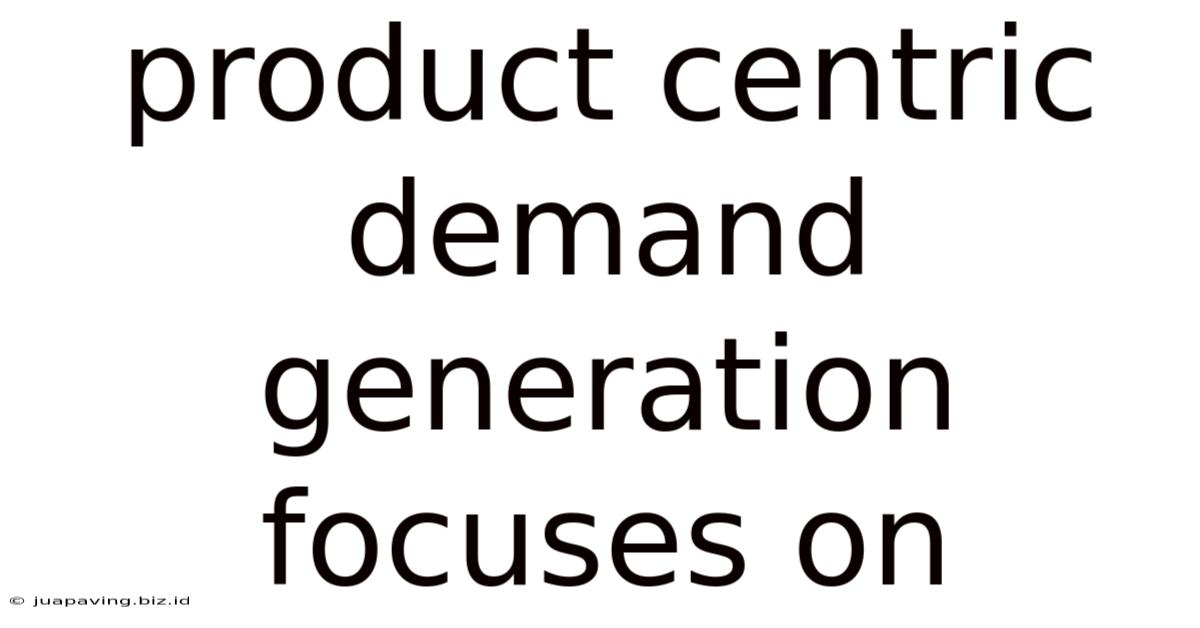Product Centric Demand Generation Focuses On