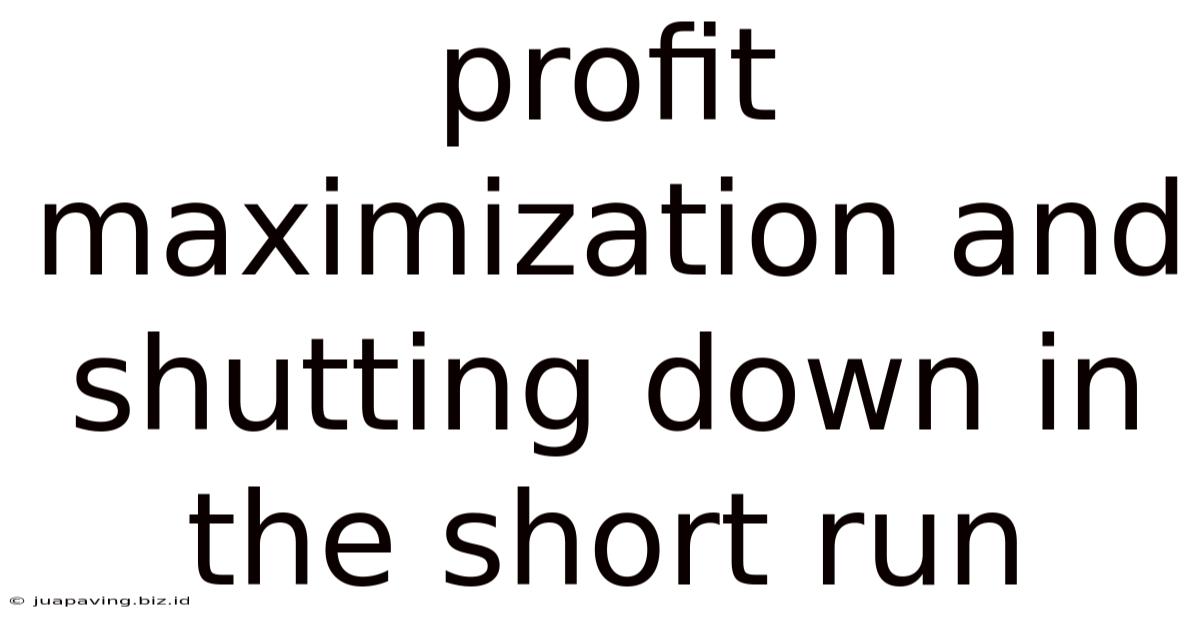 Profit Maximization And Shutting Down In The Short Run