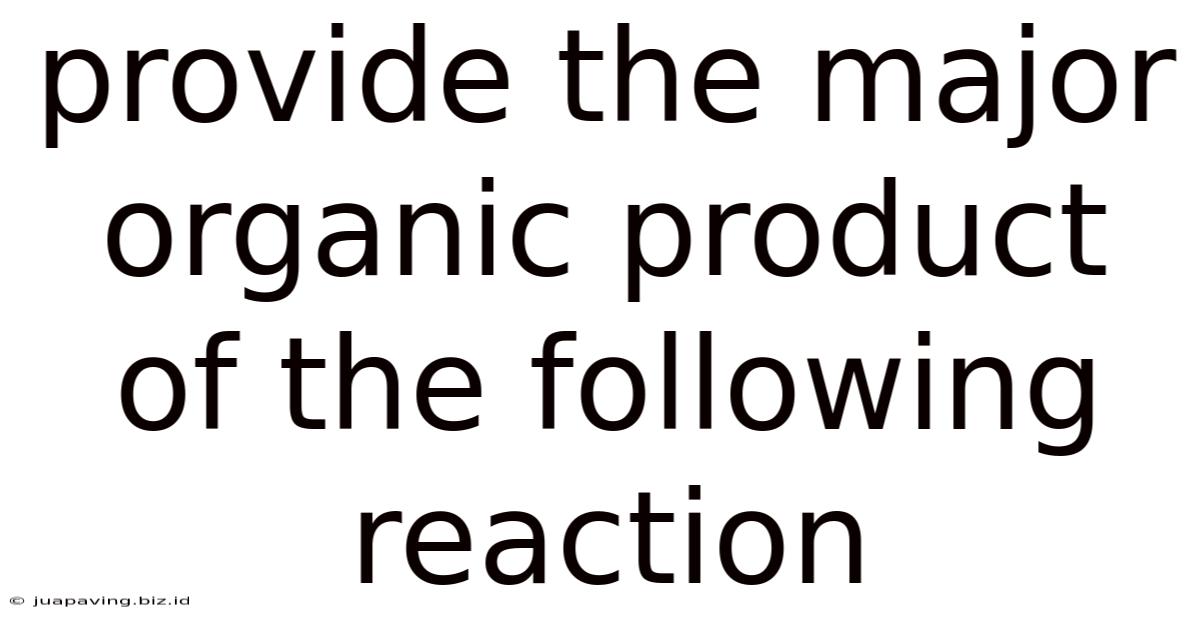 Provide The Major Organic Product Of The Following Reaction