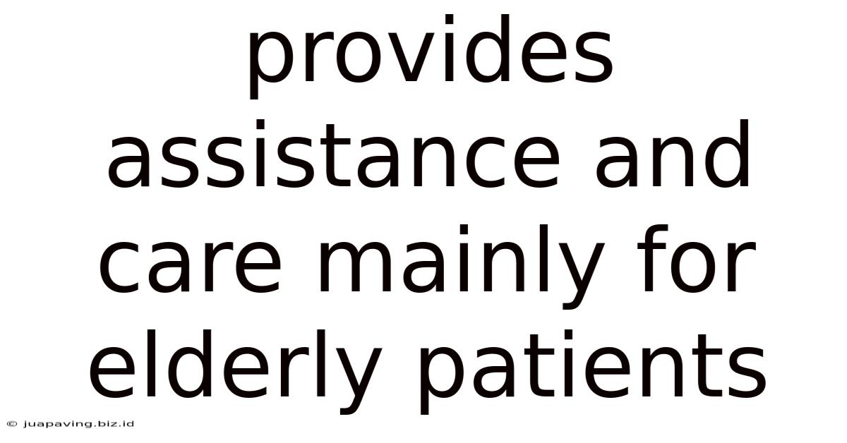 Provides Assistance And Care Mainly For Elderly Patients