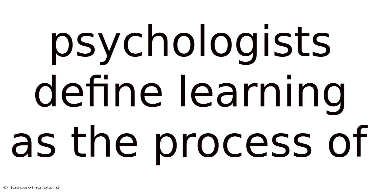 Psychologists Define Learning As The Process Of