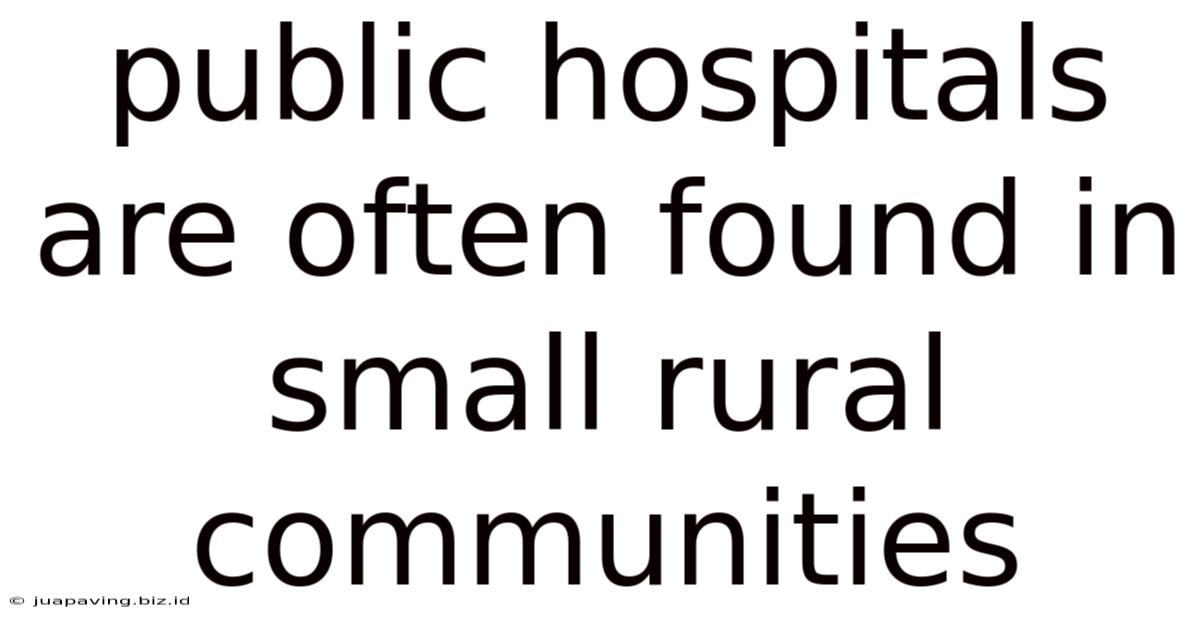 Public Hospitals Are Often Found In Small Rural Communities
