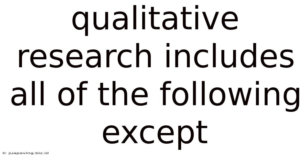Qualitative Research Includes All Of The Following Except