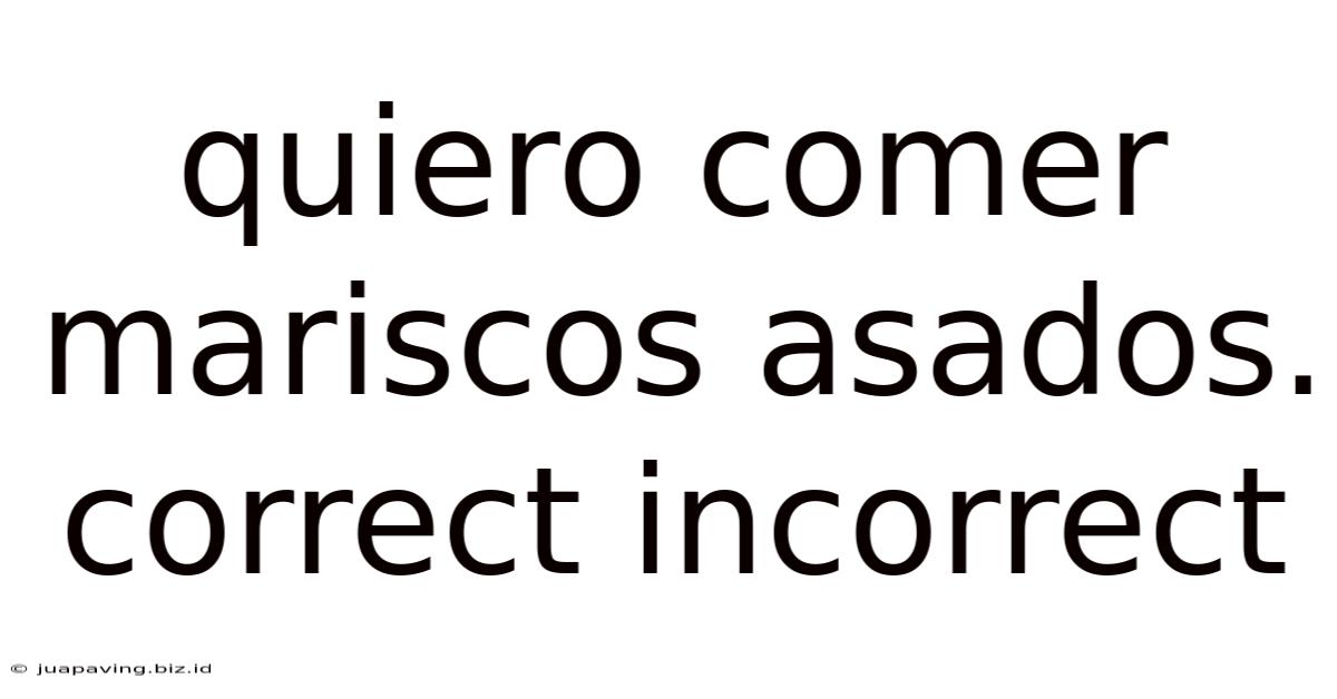 Quiero Comer Mariscos Asados. Correct Incorrect