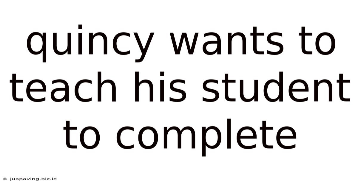 Quincy Wants To Teach His Student To Complete