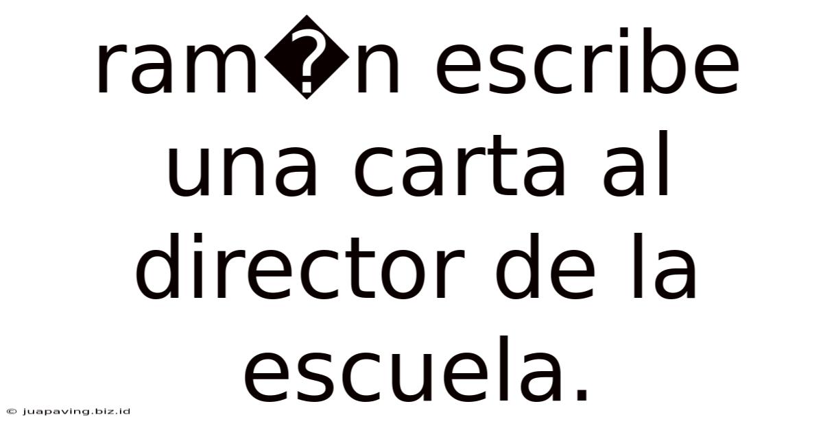 Ram�n Escribe Una Carta Al Director De La Escuela.