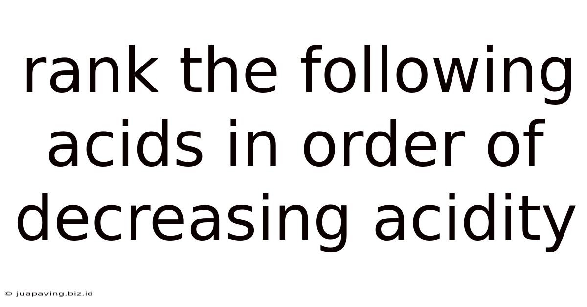 Rank The Following Acids In Order Of Decreasing Acidity