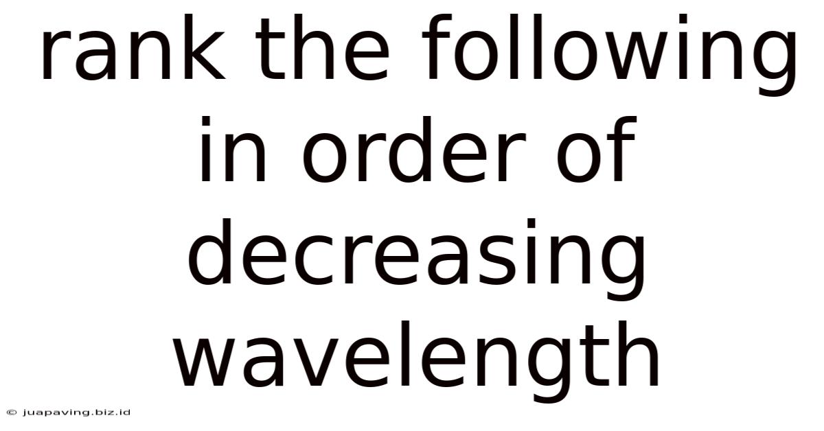 Rank The Following In Order Of Decreasing Wavelength