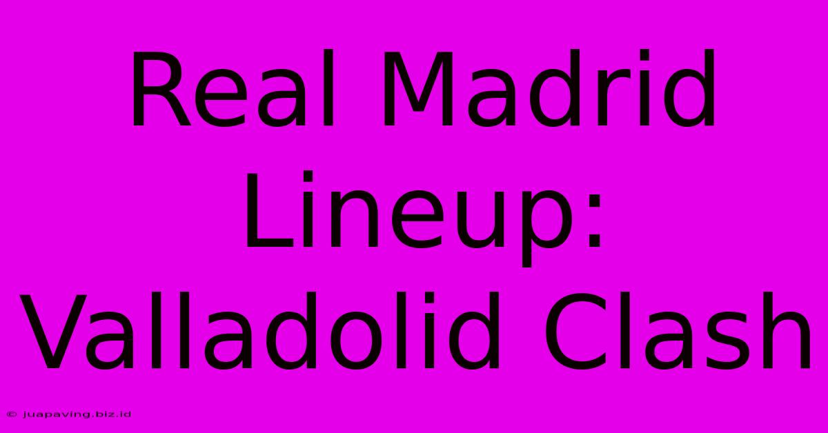 Real Madrid Lineup: Valladolid Clash