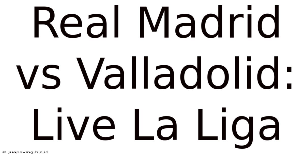 Real Madrid Vs Valladolid: Live La Liga