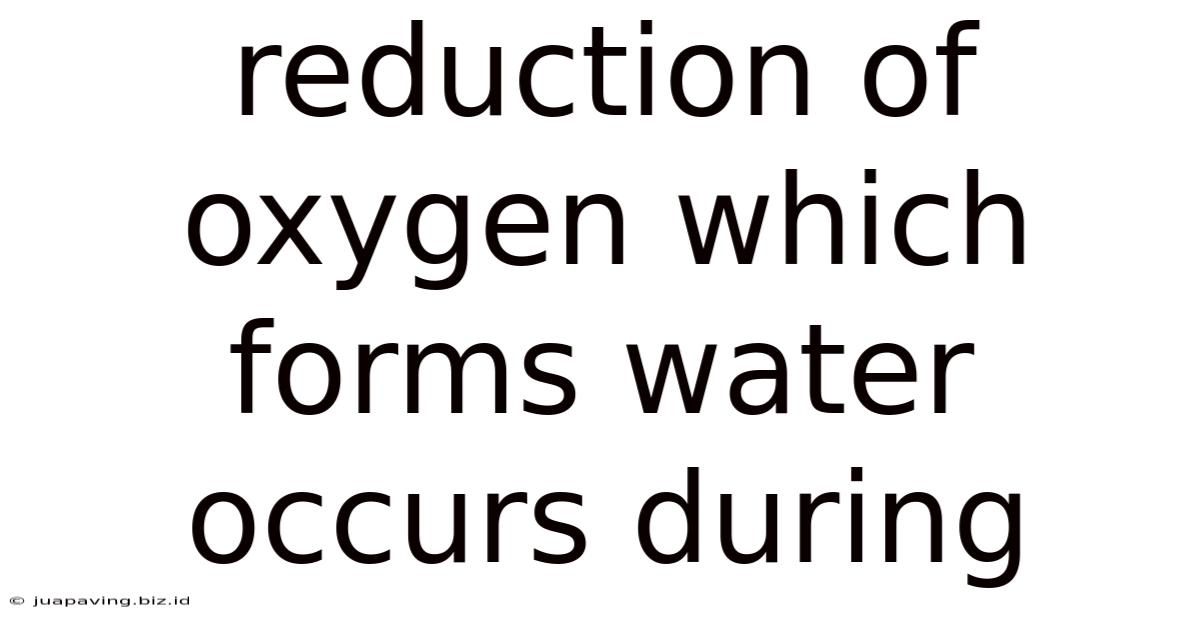 Reduction Of Oxygen Which Forms Water Occurs During