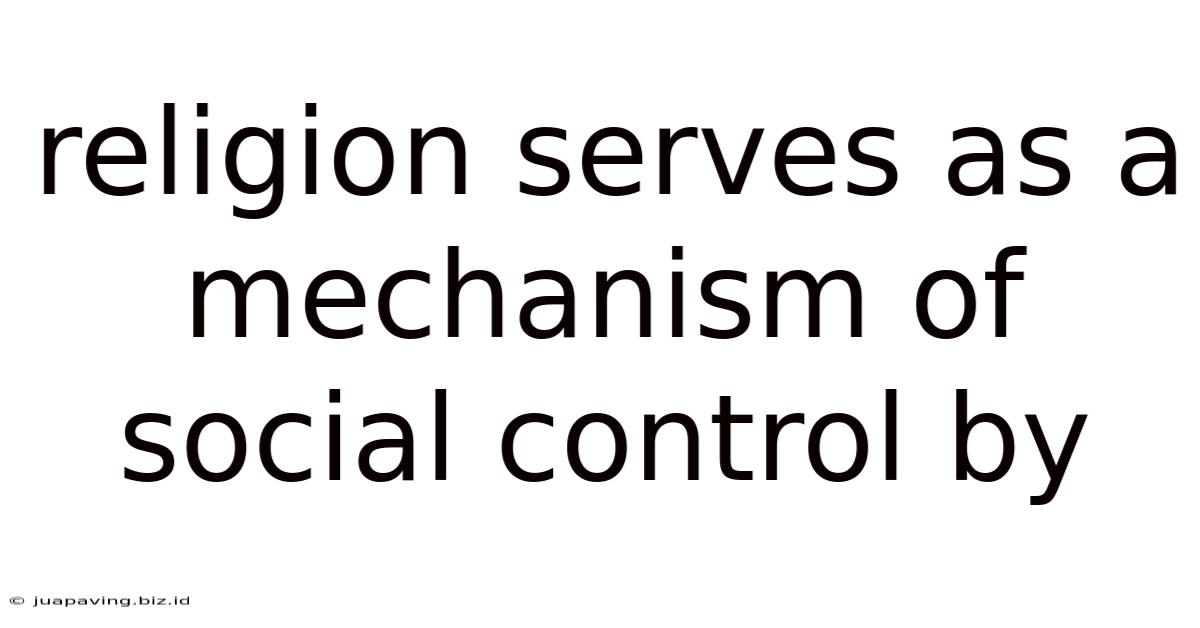 Religion Serves As A Mechanism Of Social Control By
