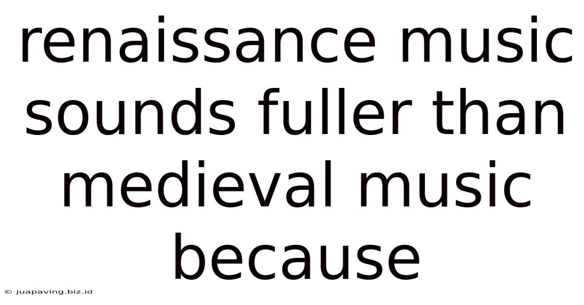 Renaissance Music Sounds Fuller Than Medieval Music Because