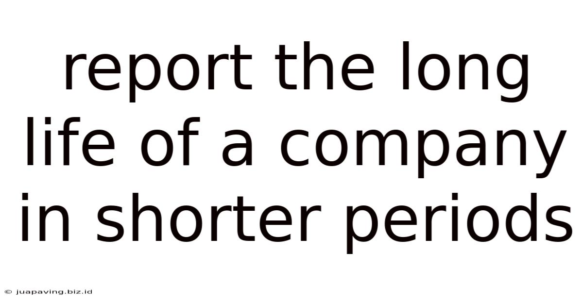 Report The Long Life Of A Company In Shorter Periods