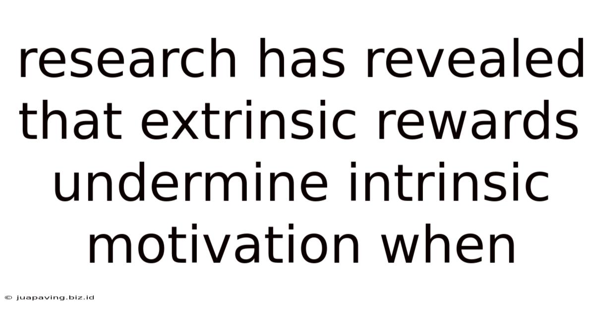 Research Has Revealed That Extrinsic Rewards Undermine Intrinsic Motivation When