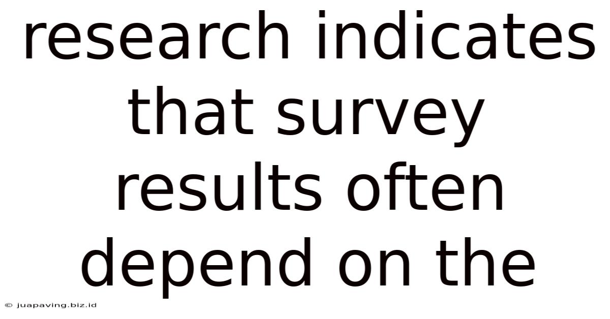 Research Indicates That Survey Results Often Depend On The