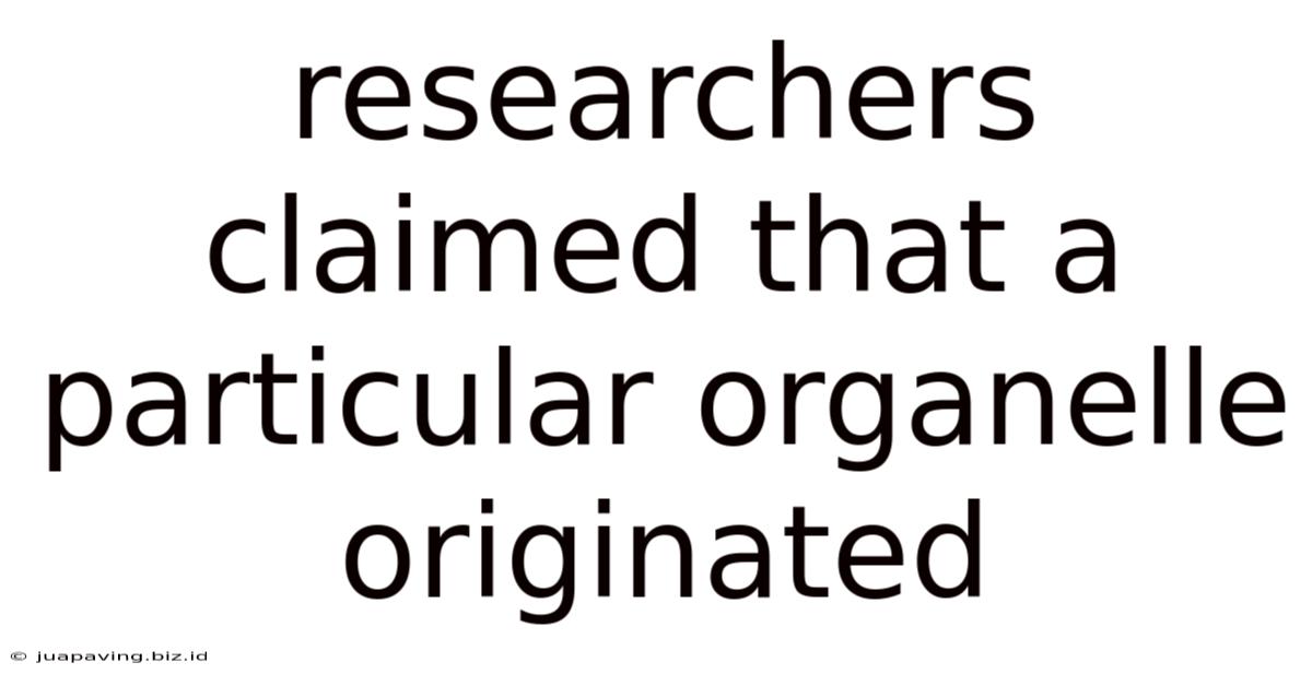 Researchers Claimed That A Particular Organelle Originated