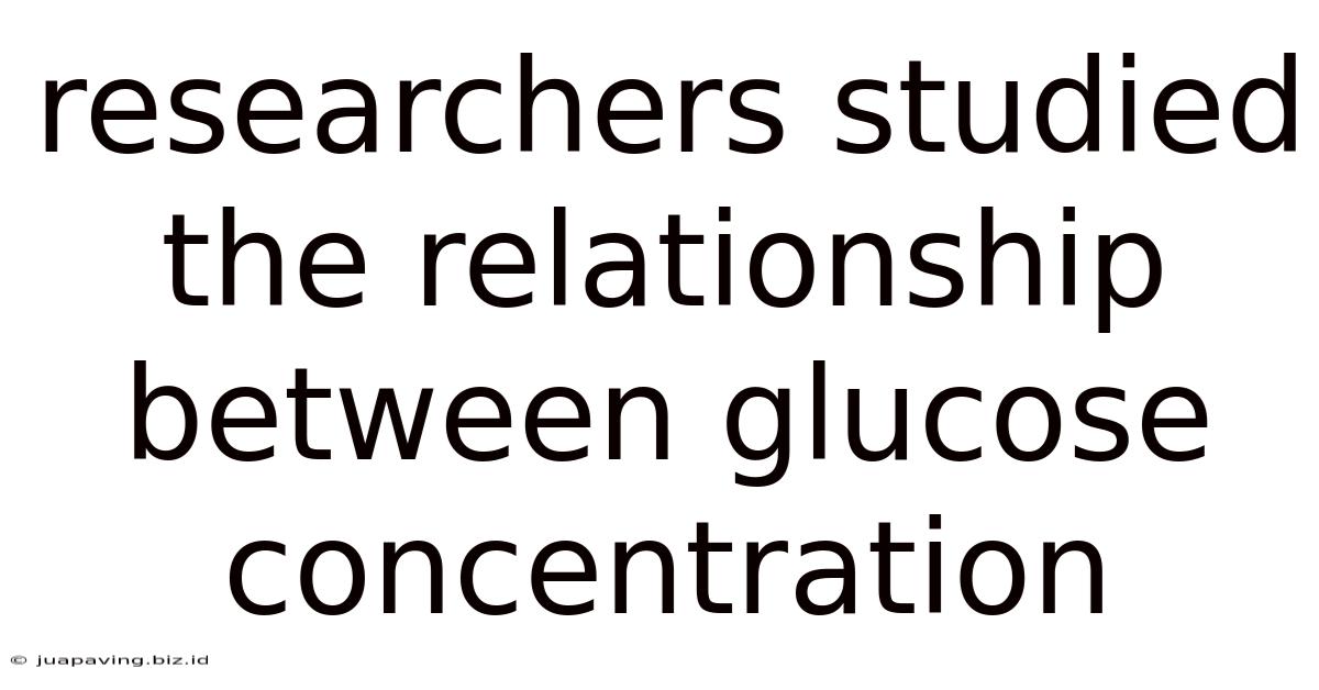 Researchers Studied The Relationship Between Glucose Concentration