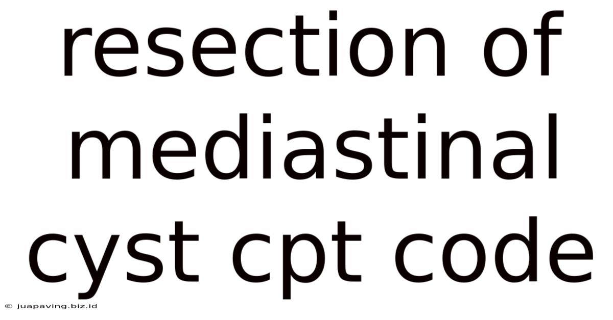 Resection Of Mediastinal Cyst Cpt Code