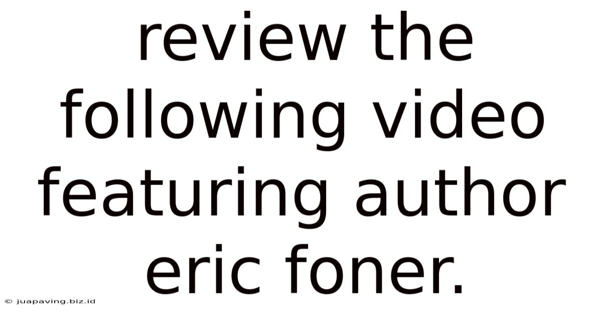 Review The Following Video Featuring Author Eric Foner.