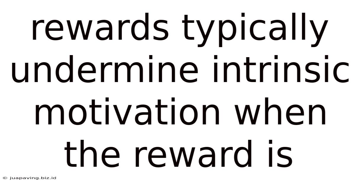 Rewards Typically Undermine Intrinsic Motivation When The Reward Is