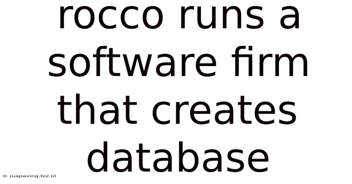Rocco Runs A Software Firm That Creates Database