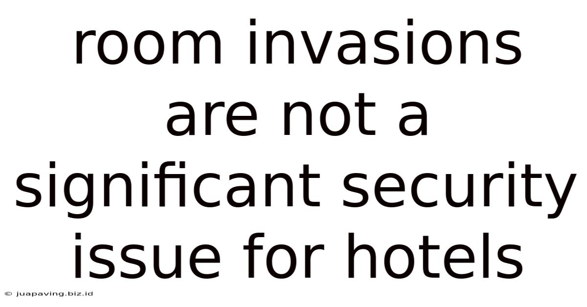 Room Invasions Are Not A Significant Security Issue For Hotels
