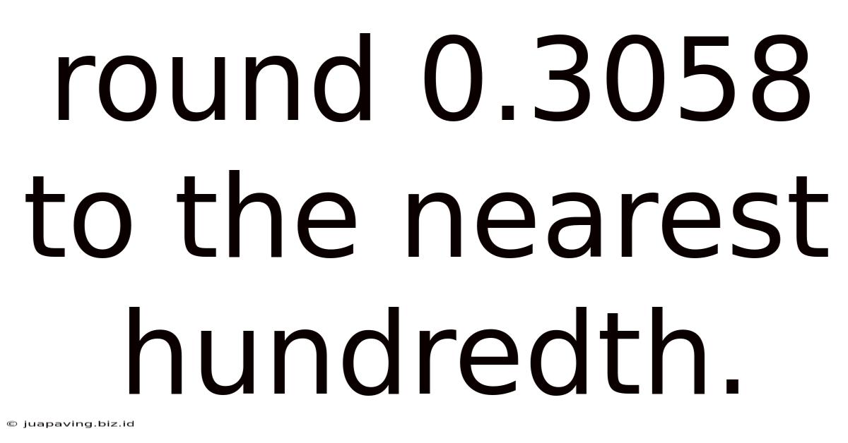 Round 0.3058 To The Nearest Hundredth.