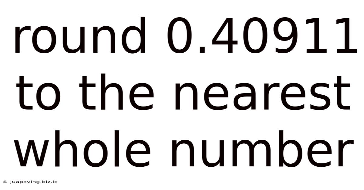 Round 0.40911 To The Nearest Whole Number