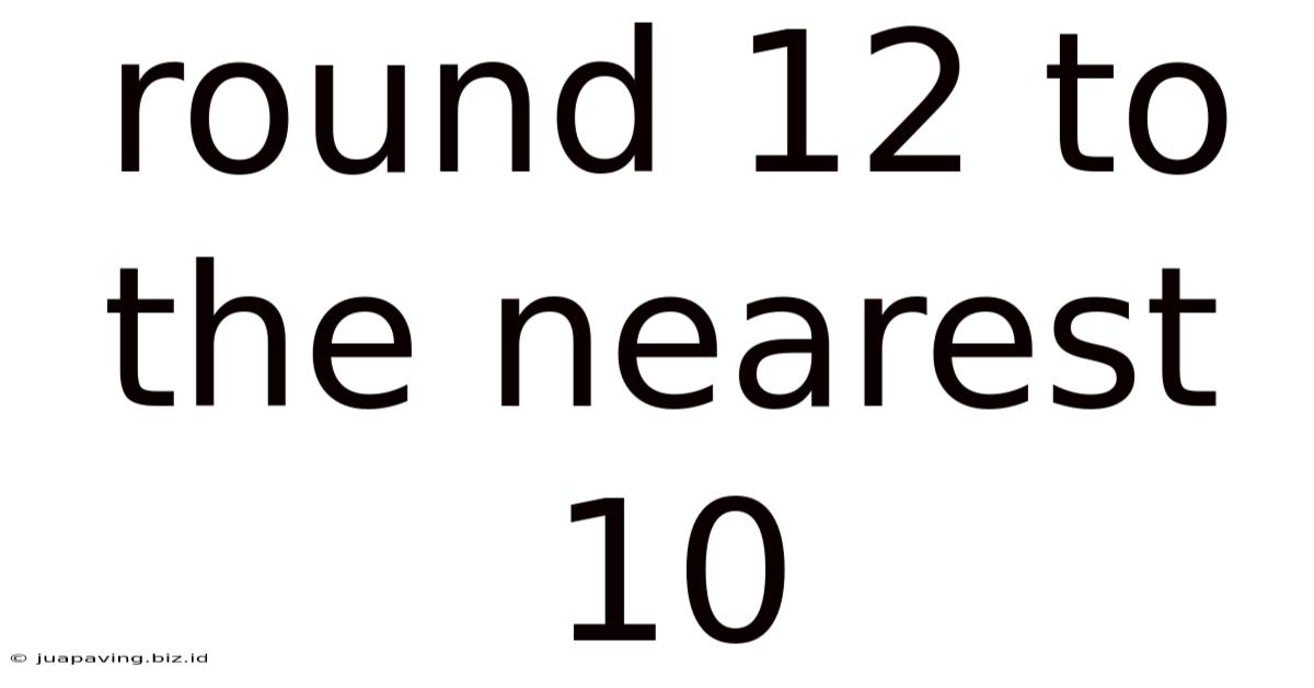 Round 12 To The Nearest 10