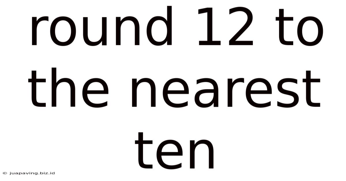 Round 12 To The Nearest Ten