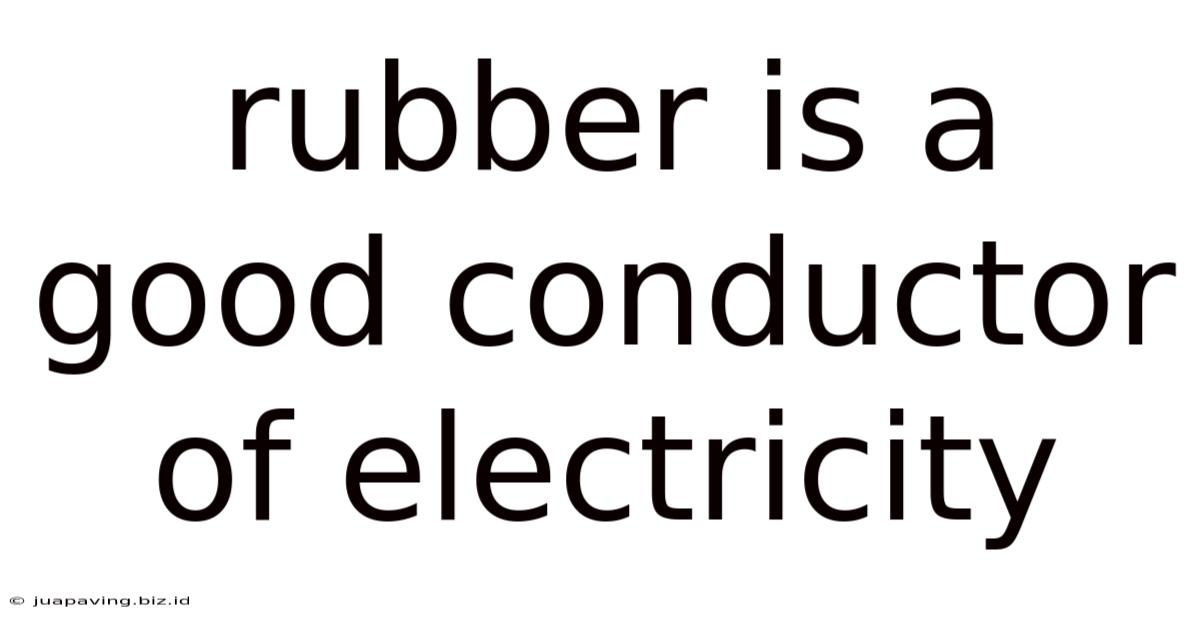 Rubber Is A Good Conductor Of Electricity
