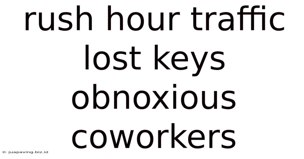 Rush Hour Traffic Lost Keys Obnoxious Coworkers