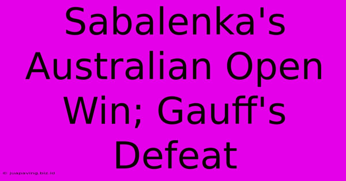 Sabalenka's Australian Open Win; Gauff's Defeat