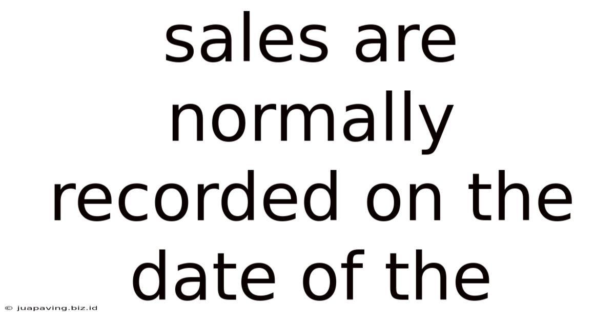 Sales Are Normally Recorded On The Date Of The